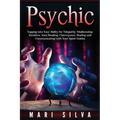 Psychic: Tapping into Your Ability for Telepathy, Mediumship, Intuition, Aura Reading, Clairvoyance, Healing and Communicating with Your Spirit Guides - Paperback