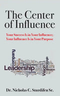 The Center of Influence: Your Success Is In Your Influence; Your Influence Is In Your Purpose - Paperback