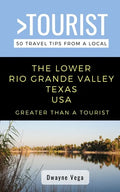 Greater Than a Tourist- The Lower Rio Grande Valley Texas USA: 50 Travel Tips from a Local - Paperback