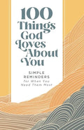 100 Things God Loves about You: Simple Reminders for When You Need Them Most (a 100-Day Devotional) - Hardcover