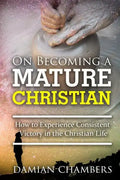 On Becoming a Mature Christian: How to Experience Consistent Victory in the Christian Life - Paperback