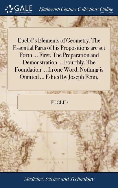 Euclid's Elements of Geometry. The Essential Parts of his Propositions are set Forth ... First. The Preparation and Demonstration ... Fourthly. The Fo - Hardcover
