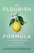 The Flourish Formula: An Overachiever's Guide to Slowing Down and Accomplishing More - Paperback