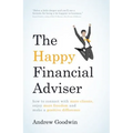 The Happy Financial Adviser: How to Connect with More Clients, Enjoy More Freedom and Make a Positive Difference - Paperback