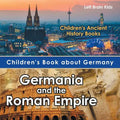 Children's Book about Germany: Germania and the Roman Empire - Children's Ancient History Books - Paperback