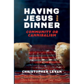 Having Jesus for Dinner: Community or Cannibalism: Can Christians Reset the Table for a New Expression of Jesus' "Holy" Meal? - Hardcover