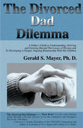 The Divorced Dad Dilemma: A Father's Guide to Understanding, Grieving and Growing Beyond the Losses of Divorce and to Developing a Deeper, Ongoi - Paperback