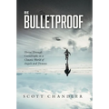 Be Bulletproof: Thrive Through Catastrophe in a Chaotic World of Angels and Demons - Hardcover