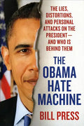 Obama Hate Machine: The Lies, Distortions, and Personal Attacks on the President---And Who Is Behind Them - Paperback