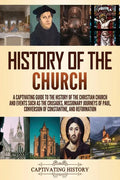 History of the Church: A Captivating Guide to the History of the Christian Church and Events Such as the Crusades, Missionary Journeys of Paul, Conver - Paperback