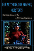 Our Mothers, Our Powers, Our Texts: Manifestations of Aje in Africana Literature - Paperback