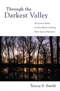 Through the Darkest Valley: The Lament Psalms and One Woman's Lifelong Battle Against Depression - Hardcover