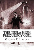 The Tesla High Frequency Coil: Its Construction And Uses - Paperback