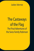 The Castaways Of The Flag; The Final Adventures Of The Swiss Family Robinson - Paperback