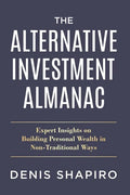 The Alternative Investment Almanac: Expert Insights on Building Personal Wealth in Non-Traditional Ways - Paperback