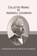Collected Works of Ingersoll Lockwood: The Baron Trump Novels & 1900; Or, The Last President - Paperback