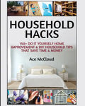 Household Hacks: 150+ Do It Yourself Home Improvement & DIY Household Tips That Save Time & Money - Paperback