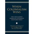 When Colonialism Wins: The Case Against American Statehood for Puerto Rico - Hardcover