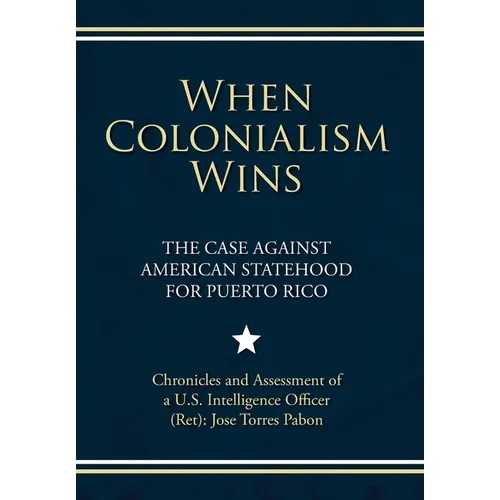 When Colonialism Wins: The Case Against American Statehood for Puerto Rico - Hardcover