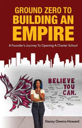 Ground Zero to Building an Empire: : A Founder's journey to opening a Charter School - Paperback
