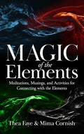 The Magic of the Elements: Meditations, Musings, and Activities for Connecting with the Elements - Paperback