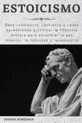 Estoicismo: Gane resiliencia, confianza y calma Aprenda a utilizar la filosofía estoica para encontrar la paz interior, la felicidad y la sabiduría - Paperback