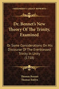 Dr. Bennet's New Theory of the Trinity, Examined: Or Some Considerations on His Discourse of the Everblessed Trinity in Unity (1718) - Paperback