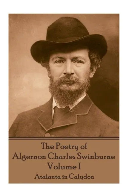 The Poetry of Algernon Charles Swinburne - Volume I: Atalanta in Calydon - Paperback