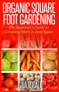 Organic Square Foot Gardening: The Beginner's Guide to Growing More in Less Space - Paperback