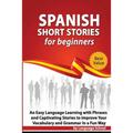 Spanish Short Stories for Beginners: An Easy Language Learning with Phrases and Captivating Stories to Improve Your Vocabulary and Grammar in a Fun Wa - Paperback