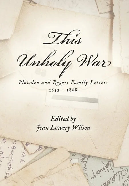 This Unholy War: Plowden and Rogers Family Letters 1852 - 1868 - Hardcover