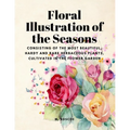 Floral Illustrations of the Seasons - Consisting of the Most Beautiful, Hardy and Rare Herbaceous Plants, Cultivated in the Flower Garden - Paperback