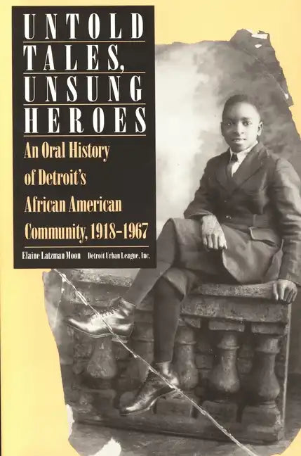 Untold Tales, Unsung Heroes: An Oral History of Detroit's African American Community, 1918-1967 - Paperback