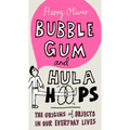 Bubble Gum and Hula Hoops: The Origins of Objects in Our Everyday Lives - Paperback