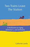 Two Trains Leave The Station: A Meditation on Aging, Alzheimer's, and Arithmetic - Paperback