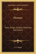 Flowers: Their Origin, Shapes, Perfumes and Colors - Paperback