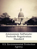 Ammonium Sulfamate: Pesticide Registration Standard - Paperback