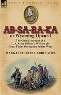 AB-Sa-Ra-Ka or Wyoming Opened: The Classic Account of A U. S. Army Officer's Wife on the Great Plains During the Indian Wars - Paperback