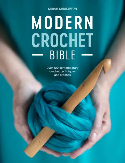Modern Crochet Bible: Over 100 Contemporary Crochet Techniques and Stitches - Paperback