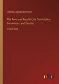 The American Republic; Its Constitution, Tendencies, and Destiny: in large print - Paperback