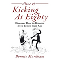 Alive & Kicking At Eighty: Discover How to Become Even Better With Age - Paperback