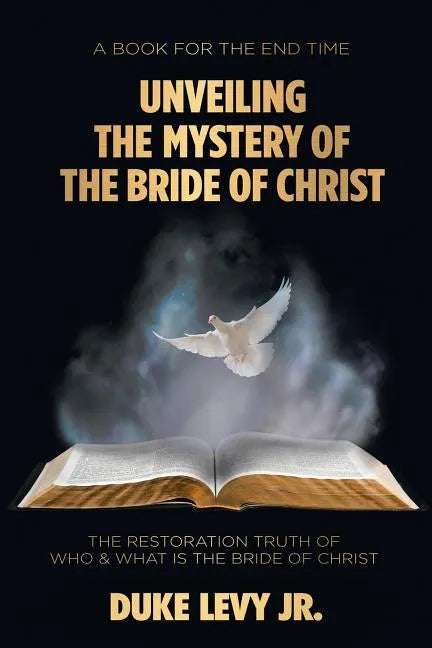 Unveiling the Mystery of the Bride of Christ: The Restoration Truth of Who & What Is the Bride of Christ - Paperback