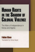 Human Rights in the Shadow of Colonial Violence: The Wars of Independence in Kenya and Algeria - Hardcover