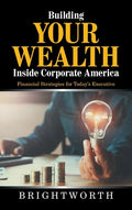 Building Your Wealth Inside Corporate America: Financial Strategies for Today's Executive - Hardcover