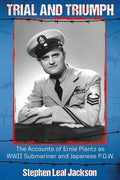 Trial and Triumph: The Accounts of Ernie Plantz as WWII Submariner and Japanese P.O.W. - Paperback
