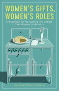Women's Gifts, Women's Roles: A Roadmap for Navigating the Debate over Women in Ministry - Paperback