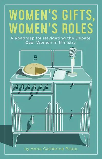 Women's Gifts, Women's Roles: A Roadmap for Navigating the Debate over Women in Ministry - Paperback