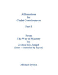 Affirmations for Christ Consciousness Part I from the Way of Mastery by Jeshua Ben Joseph (Jesus Channeled by Jayem) - Paperback