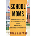 School Moms: Parent Activism, Partisan Politics, and the Battle for Public Education - Paperback