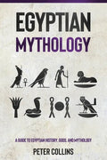 Egyptian Mythology: A Guide to Egyptian History, Gods, and Mythology - Paperback